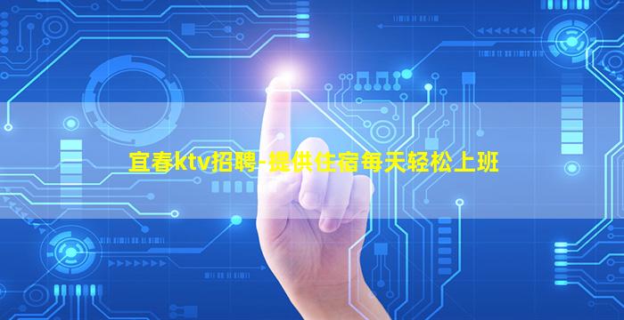 宜春ktv招聘-提供住宿每天轻松上班